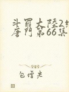 斗罗大陆2绝世唐门第66集