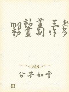 mg动画 三维动画制作多少钱一分钟