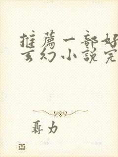 推荐一部好看的玄幻小说完结