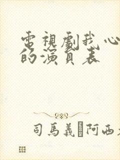 电视剧我心灿烂的演员表