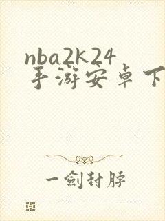 nba2k24手游安卓下载