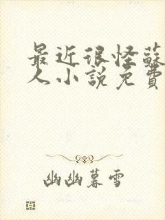 最近很怪苏图同人小说免费阅读