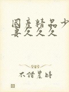 国产精品少妇人妻久久久