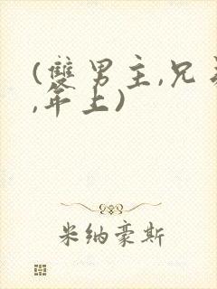 (双男主,兄弟,年上)