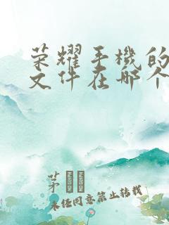 荣耀手机的微信文件在哪个文件夹