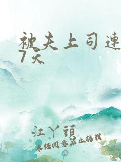 被夫上司连续被7天