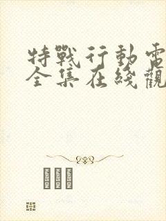 特战行动电视剧全集在线观看免费