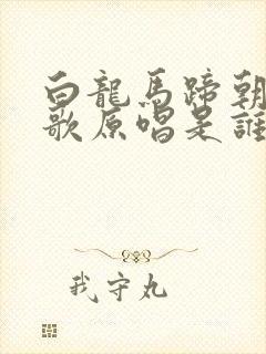白龙马蹄朝西儿歌原唱是谁