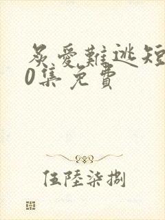 炙爱难逃短剧80集免费