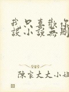 我只喜欢你的人设小说无删减