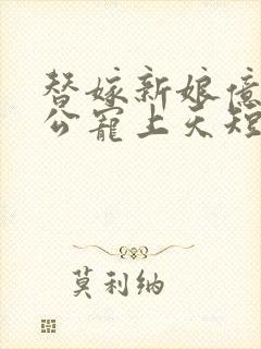 替嫁新娘亿万老公宠上天短剧全集在线观看