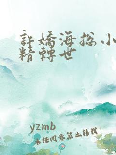 许娇海总小说蚌精转世