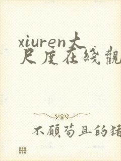 xiuren大尺度在线观看