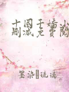 十国千娇小说未删减免费阅读