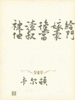 被渣后嫁给前任他叔当豪门太太 txt