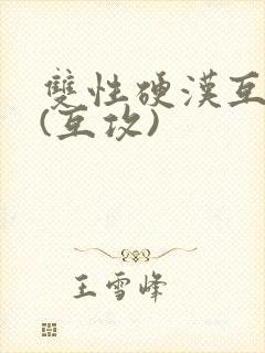 双性硬汉互艹记(互攻)