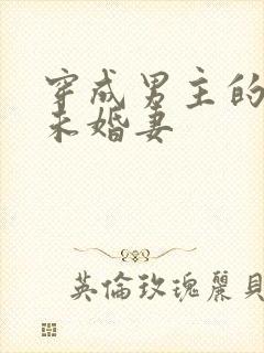 穿成男主的反派未婚妻