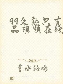 99久热只有精品视频在线观看