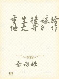 重生后嫁给亡夫他大哥》作者:藤鹿山