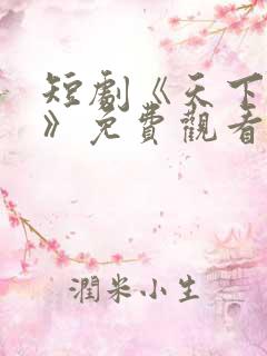 短剧《天下第一》免费观看全集