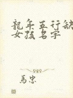 龙年五行缺火的女孩名字