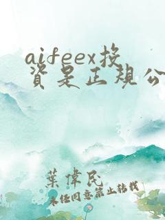 aifeex投资是正规公司吗