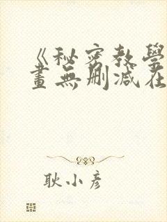 《秘密教学》漫画无删减在线看