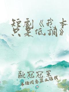 短剧《我本王者只是低调》观看