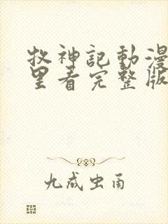 牧神记动漫在哪里看完整版