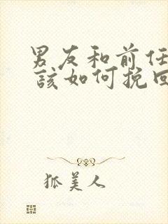 男友和前任复合 该如何挽回