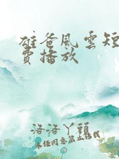 雄爸风云短剧免费播放