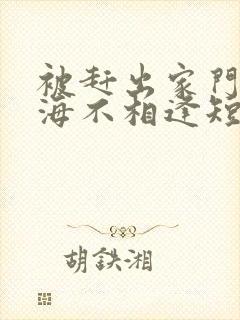 被赶出家门后山海不相逢短剧完整版免费