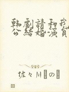 韩剧请和我的老公结婚演员表