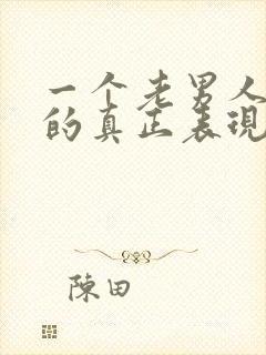 一个老男人爱你的真正表现