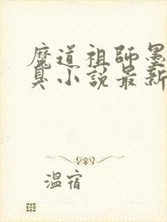 魔道祖师墨香铜臭小说最新章节阅