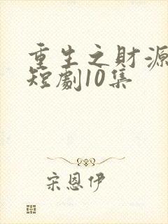 重生之财源滚滚短剧10集