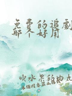 免费的追剧软件哪个好用