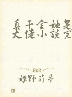 真千金她是全能大佬小说完全版