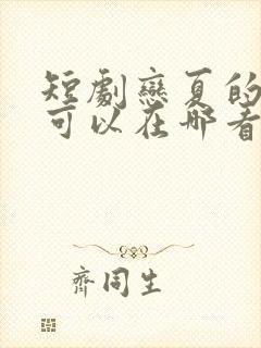 短剧恋夏的故事可以在哪看完整版