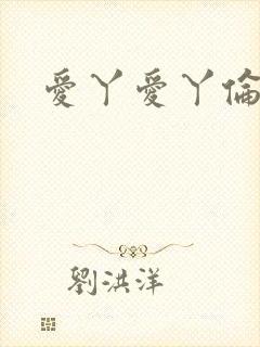 爱丫爱丫伦理片