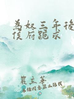 为奴三年后整个侯府跪求