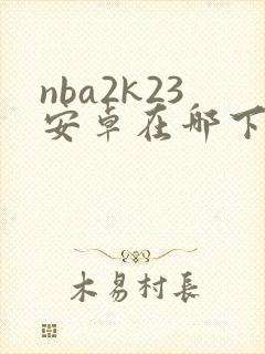 nba2k23安卓在哪下载