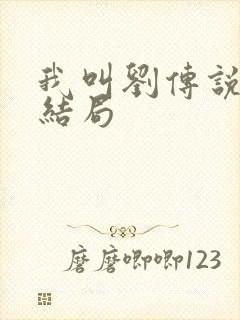 我叫刘传说最后结局