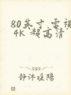 80英寸 电视 4k 超高清
