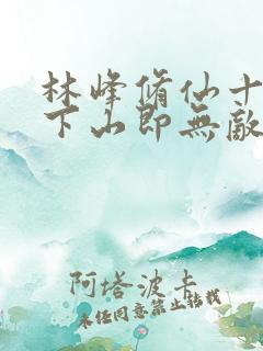 林峰修仙十年,下山即无敌