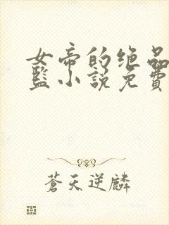 女帝的绝品假太监小说免费阅读