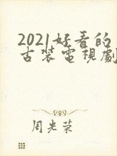 2021好看的古装电视剧有哪些