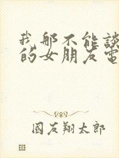 我那不能谈恋爱的女朋友电视剧