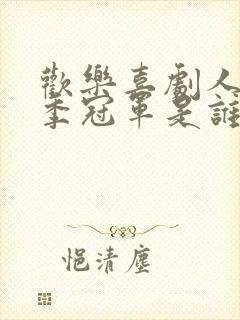 欢乐喜剧人第四季冠军是谁