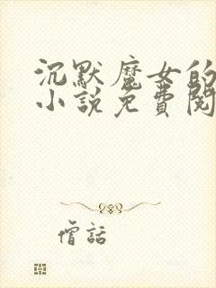 沉默魔女的秘密小说免费阅读